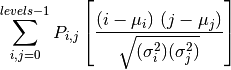 \sum_{i,j=0}^{levels-1} P_{i,j}\left[\frac{(i-\mu_i) \ 
(j-\mu_j)}{\sqrt{(\sigma_i^2)(\sigma_j^2)}}\right]